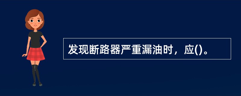 发现断路器严重漏油时，应()。