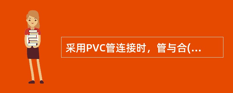 采用PVC管连接时，管与合(箱)等器件应用包扎法连接，连接处结合面应涂专用胶合剂。