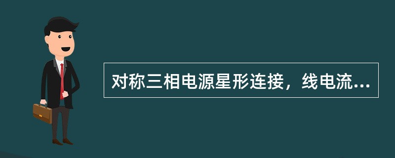 对称三相电源星形连接，线电流与相电流相等。（）