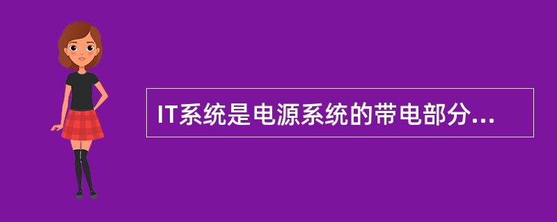 IT系统是电源系统的带电部分接地、电气设备的外露导电部分接地的系统。()