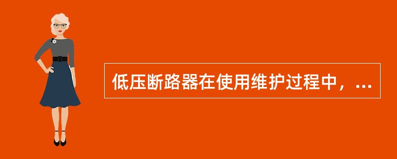 低压断路器在使用维护过程中，要定期对断路器进行除灰清洁。