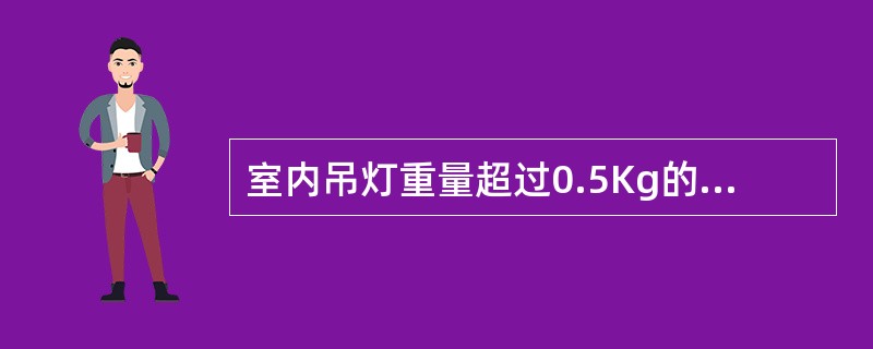 室内吊灯重量超过0.5Kg的必须采用金属链条或其他方法支持。