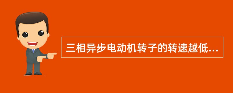三相异步电动机转子的转速越低，电机的转差率越大，转子电动势频率越高。