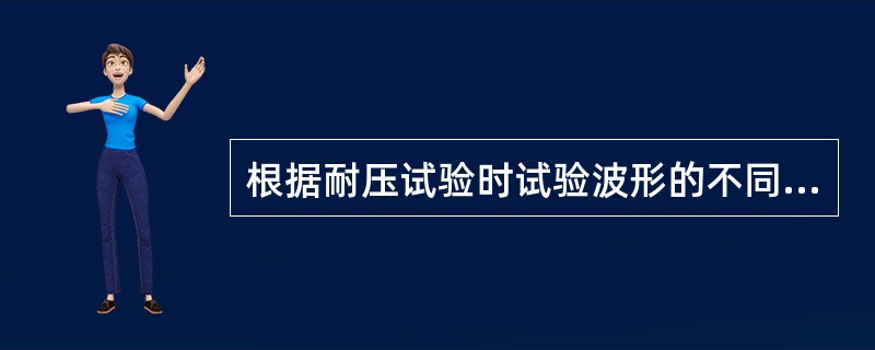 根据耐压试验时试验波形的不同可分为()等不同耐压试验。