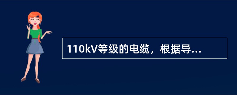 110kV等级的电缆，根据导体截面、绝缘材料、系统接地方式不同，采用不同的绝缘厚度。()