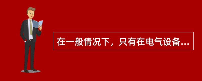 在一般情况下，只有在电气设备()，并经检查具备试验条件后，方可安排交接试验。
