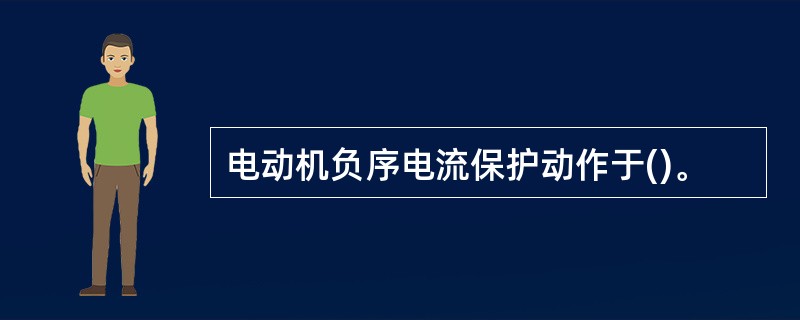 电动机负序电流保护动作于()。