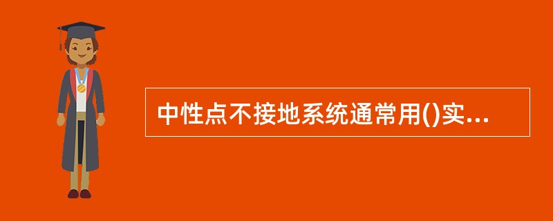 中性点不接地系统通常用()实现单相接地保护。