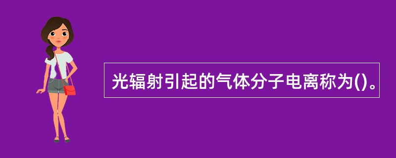 光辐射引起的气体分子电离称为()。