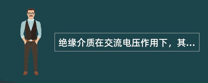 绝缘介质在交流电压作用下，其中电容性的电流的大小与被试品的介质损耗大小有关。()