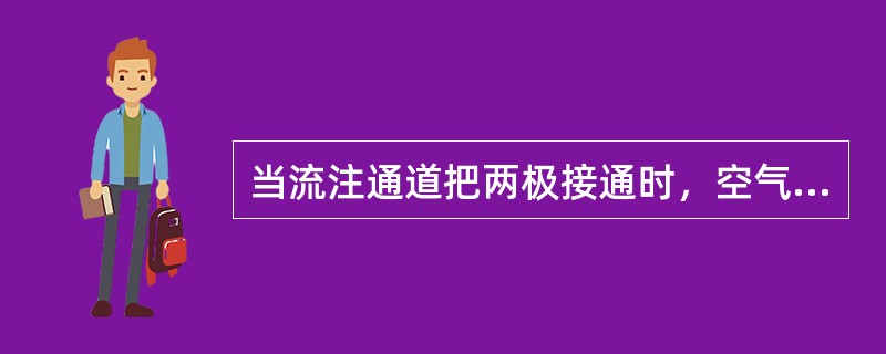 当流注通道把两极接通时，空气间隙充满了正、负带电质点，整个间隙完全击穿。()