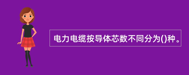 电力电缆按导体芯数不同分为()种。