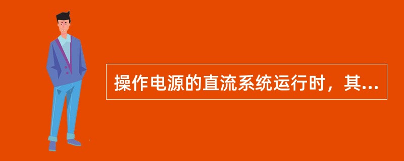 操作电源的直流系统运行时，其()不接地。