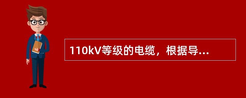 110kV等级的电缆，根据导体截面、绝缘材料、系统接地方式不同，采用不同的绝缘厚度。()