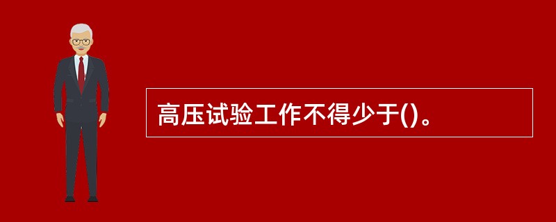 高压试验工作不得少于()。