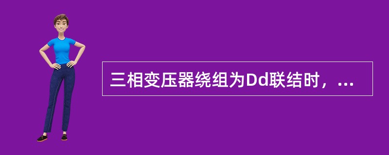 三相变压器绕组为Dd联结时，绕组相电压就等于线电压。()