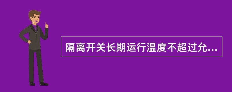 隔离开关长期运行温度不超过允许值70℃，若超过()应停运。