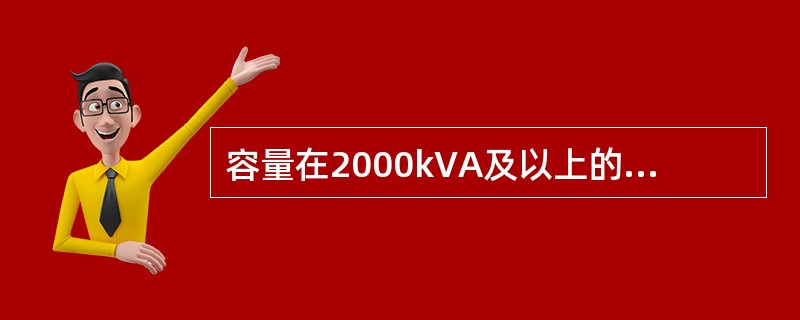 容量在2000kVA及以上的油浸变压器，均应装设瓦斯保护。()
