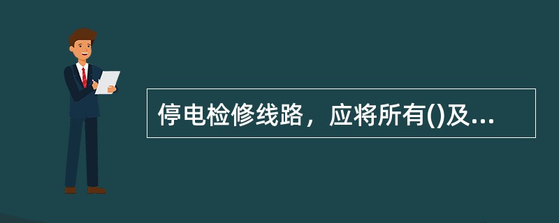 停电检修线路，应将所有()及联络断路器和隔离开关都拉开。