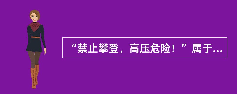 “禁止攀登，高压危险！”属于禁止类标示牌。()
