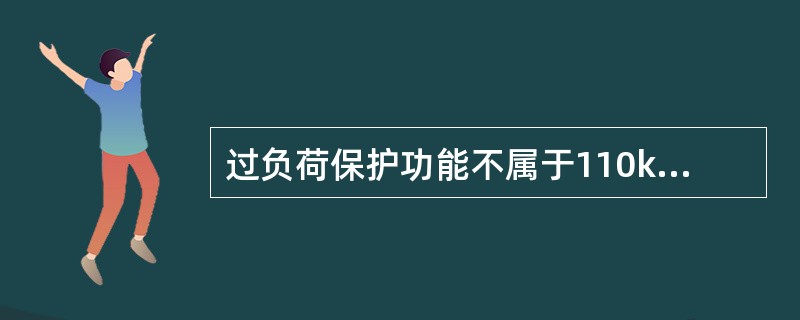 过负荷保护功能不属于110kV及以下线路保护测控装置在保护方面的主要功能。()