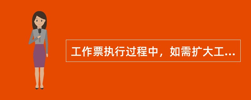 工作票执行过程中，如需扩大工作任务，必须由()通过工作许可人在工作票上增填工作项目。