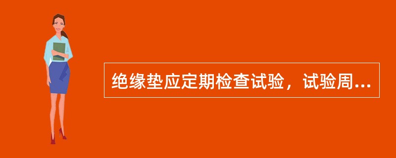 绝缘垫应定期检查试验，试验周期一般为()。