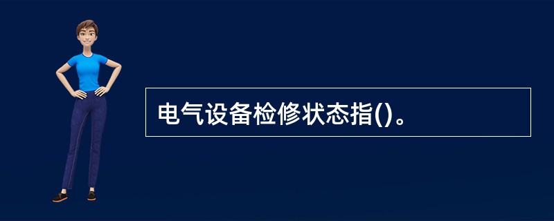 电气设备检修状态指()。