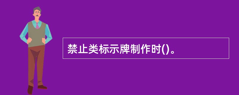 禁止类标示牌制作时()。