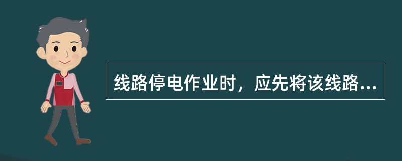 线路停电作业时，应先将该线路所有()全部拉开。