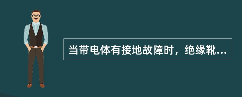 当带电体有接地故障时，绝缘靴可以作为防护跨步电压的基本安全用具。()