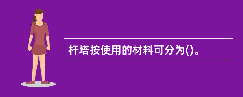 杆塔按使用的材料可分为()。