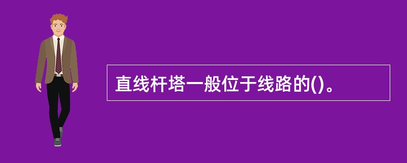 直线杆塔一般位于线路的()。
