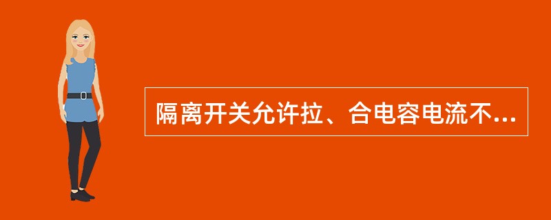 隔离开关允许拉、合电容电流不超过5A的空载线路。()