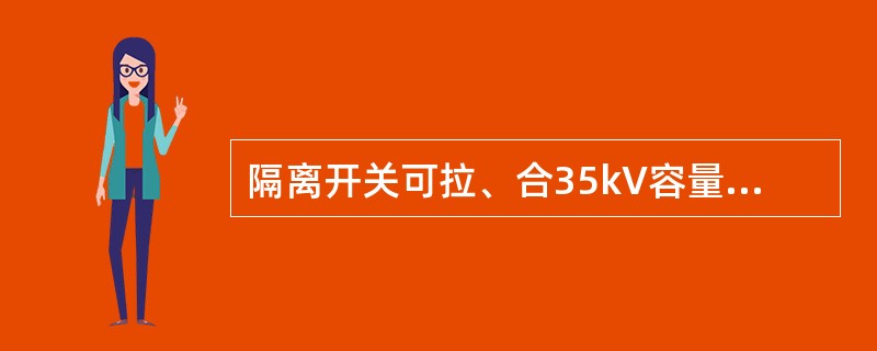 隔离开关可拉、合35kV容量为()及以下的空载变压器。