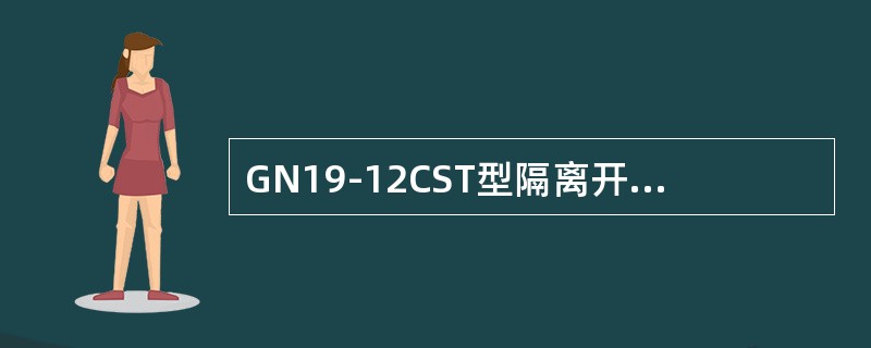 GN19-12CST型隔离开关为()隔离开关。