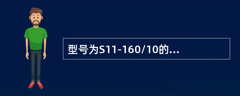 型号为S11-160/10的变压器含义包括()。