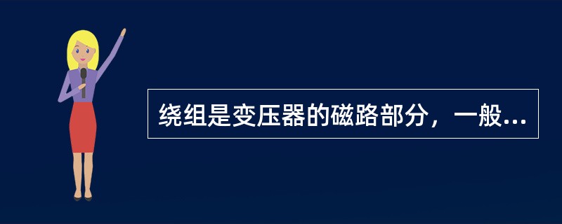 绕组是变压器的磁路部分，一般用绝缘纸包的铜线绕制而成。()