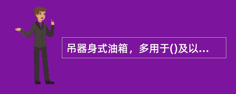 吊器身式油箱，多用于()及以下的变压器，其箱沿设在顶部，箱盖是平的，由于变压器容量小，所以重量轻，检修时易将器身吊起。