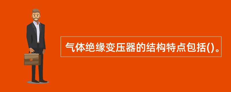 气体绝缘变压器的结构特点包括()。