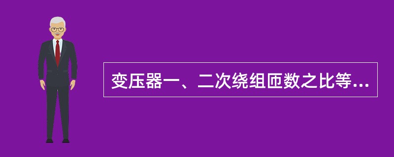 变压器一、二次绕组匝数之比等于()。