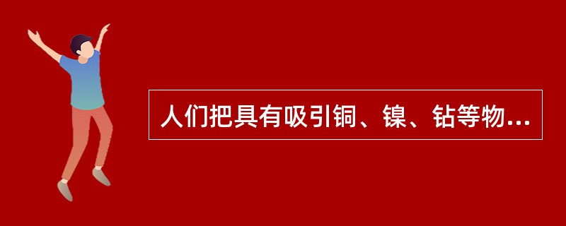 人们把具有吸引铜、镍、钻等物质的性质称为磁性，具有磁性的物体叫磁体。()