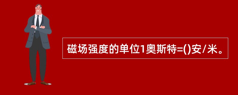 磁场强度的单位1奥斯特=()安/米。