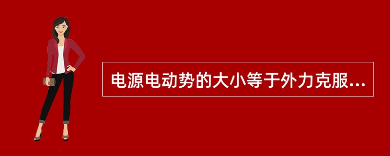 电源电动势的大小等于外力克服电场力把单位正电荷在电源内部()所做的功。