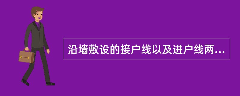 沿墙敷设的接户线以及进户线两支持点间的距离，不应大于()。