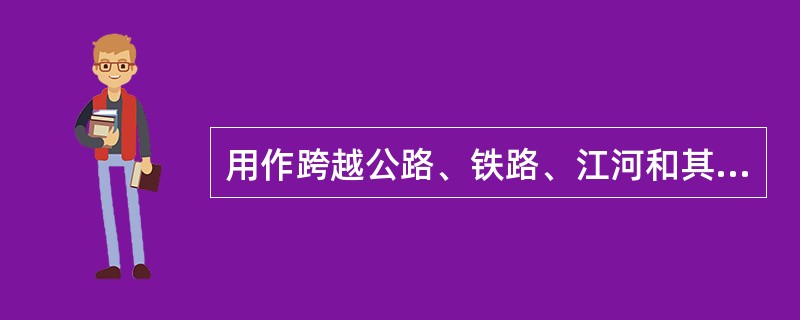 用作跨越公路、铁路、江河和其他线路或建筑物的电杆称为()。