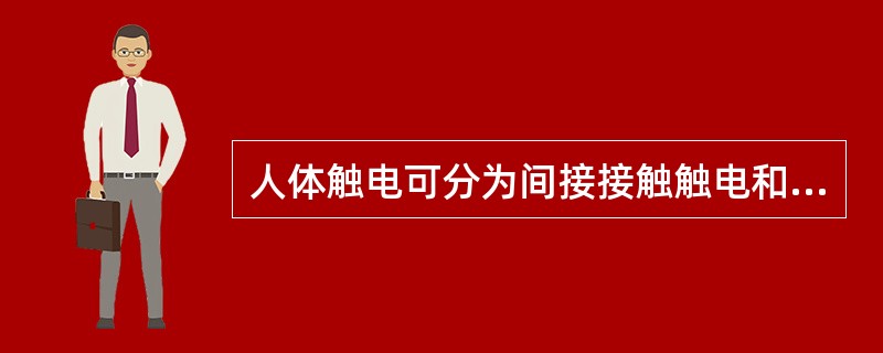 人体触电可分为间接接触触电和()两大类。