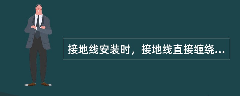 接地线安装时，接地线直接缠绕在须接地的设备上即可。()