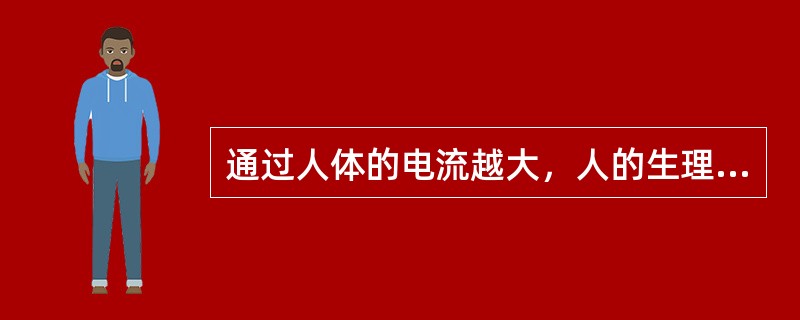 通过人体的电流越大，人的生理反应越()。