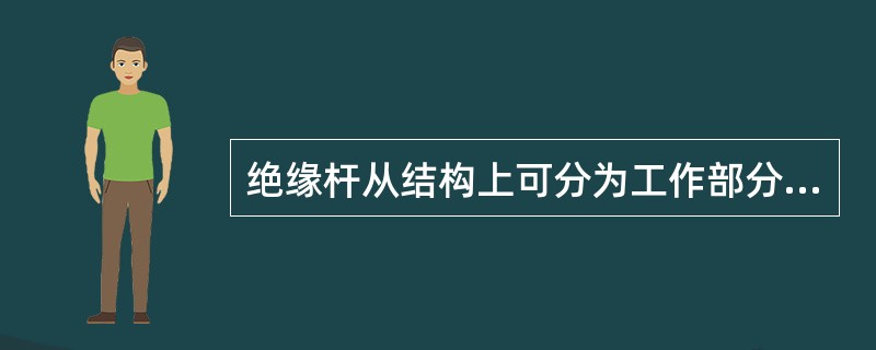 绝缘杆从结构上可分为工作部分、绝缘部分和握手部分三部分。()